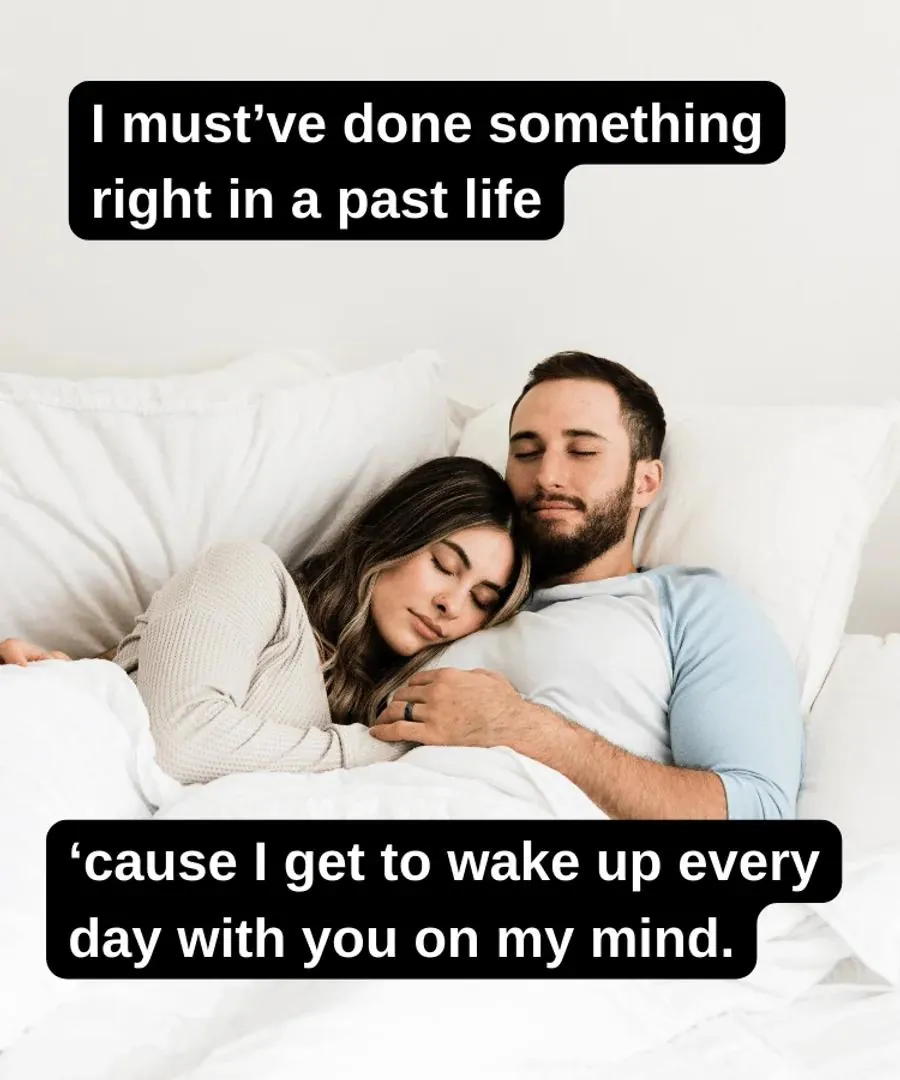 A couple lying in bed. The text reads “I must’ve done something right in a past life ‘cause I get to wake up every day with you on my mind.”